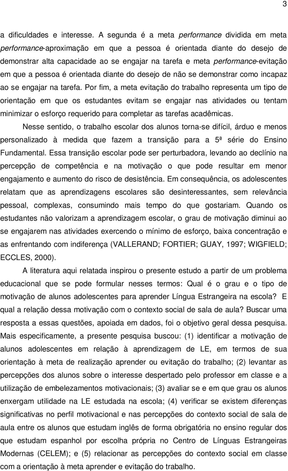 em que a pessoa é orientada diante do desejo de não se demonstrar como incapaz ao se engajar na tarefa.