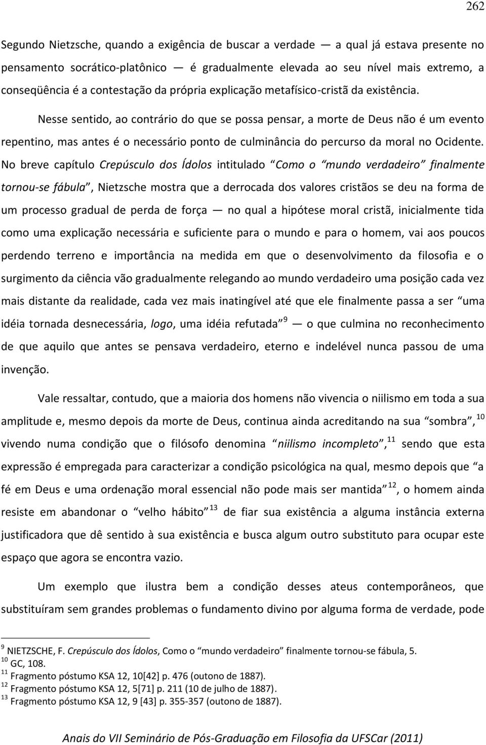 Nesse sentido, ao contrário do que se possa pensar, a morte de Deus não é um evento repentino, mas antes é o necessário ponto de culminância do percurso da moral no Ocidente.