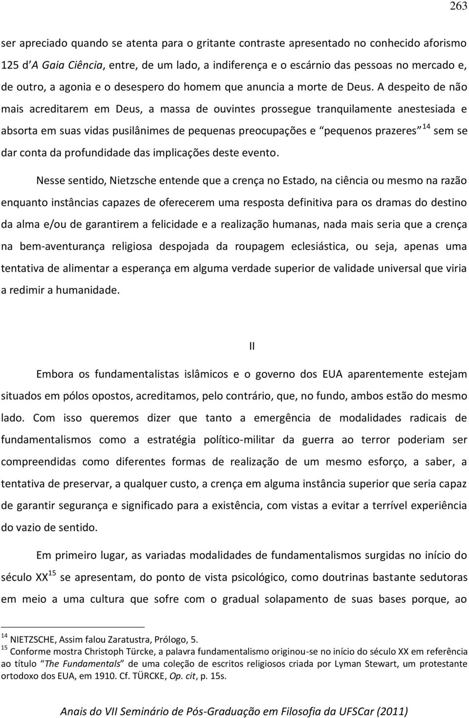 A despeito de não mais acreditarem em Deus, a massa de ouvintes prossegue tranquilamente anestesiada e absorta em suas vidas pusilânimes de pequenas preocupações e pequenos prazeres 14 sem se dar