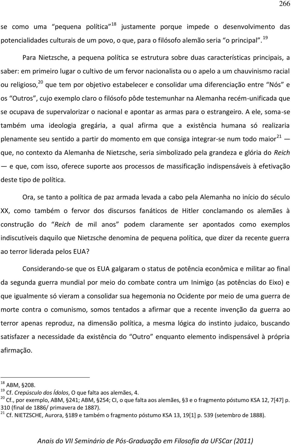 religioso, 20 que tem por objetivo estabelecer e consolidar uma diferenciação entre Nós e os Outros, cujo exemplo claro o filósofo pôde testemunhar na Alemanha recém-unificada que se ocupava de