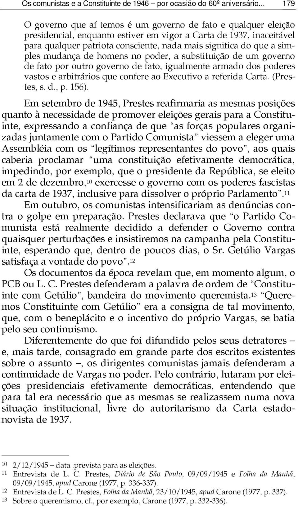 que a simples mudança de homens no poder, a substituição de um governo de fato por outro governo de fato, igualmente armado dos poderes vastos e arbitrários que confere ao Executivo a referida Carta.