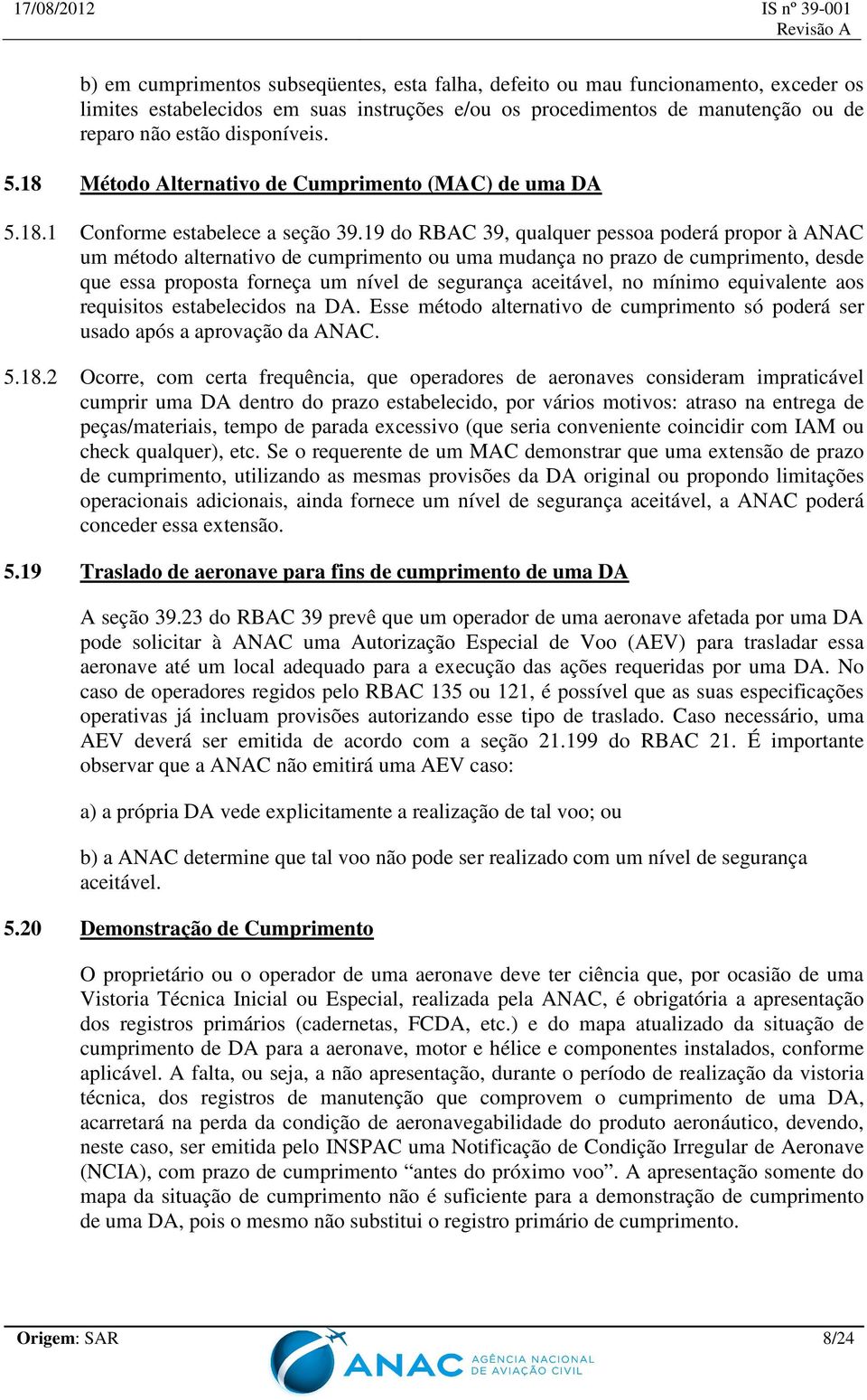 19 do RBAC 39, qualquer pessoa poderá propor à ANAC um método alternativo de cumprimento ou uma mudança no prazo de cumprimento, desde que essa proposta forneça um nível de segurança aceitável, no