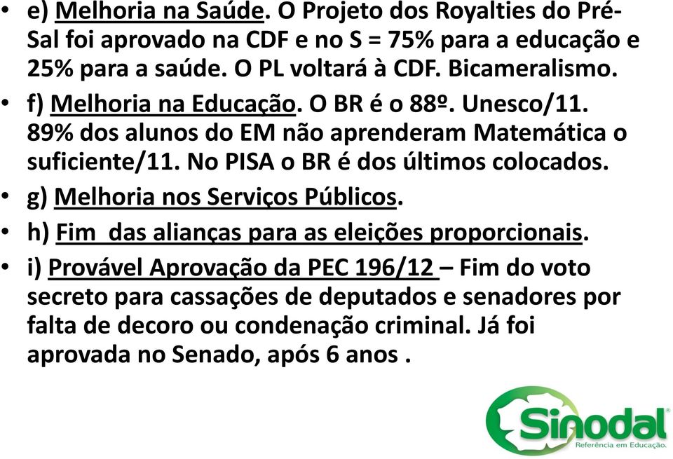 89% dos alunos do EM não aprenderam Matemática o suficiente/11. No PISA o BR é dos últimos colocados. g) Melhoria nos Serviços Públicos.