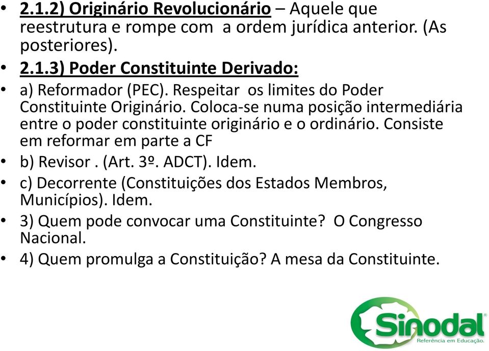 Coloca-se numa posição intermediária entre o poder constituinte originário e o ordinário. Consiste em reformar em parte a CF b) Revisor. (Art.