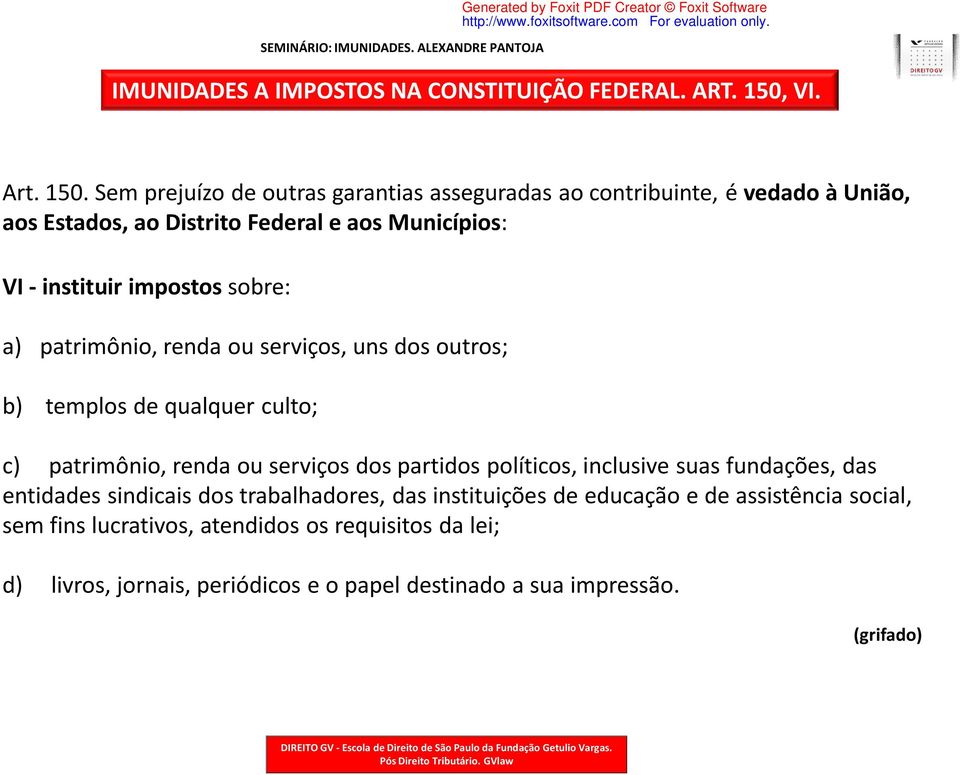 a) patrimônio, renda ou serviços, uns dos outros; b) templos de qualquer culto; c) patrimônio, renda ou serviços dos partidos políticos, inclusive suas fundações,