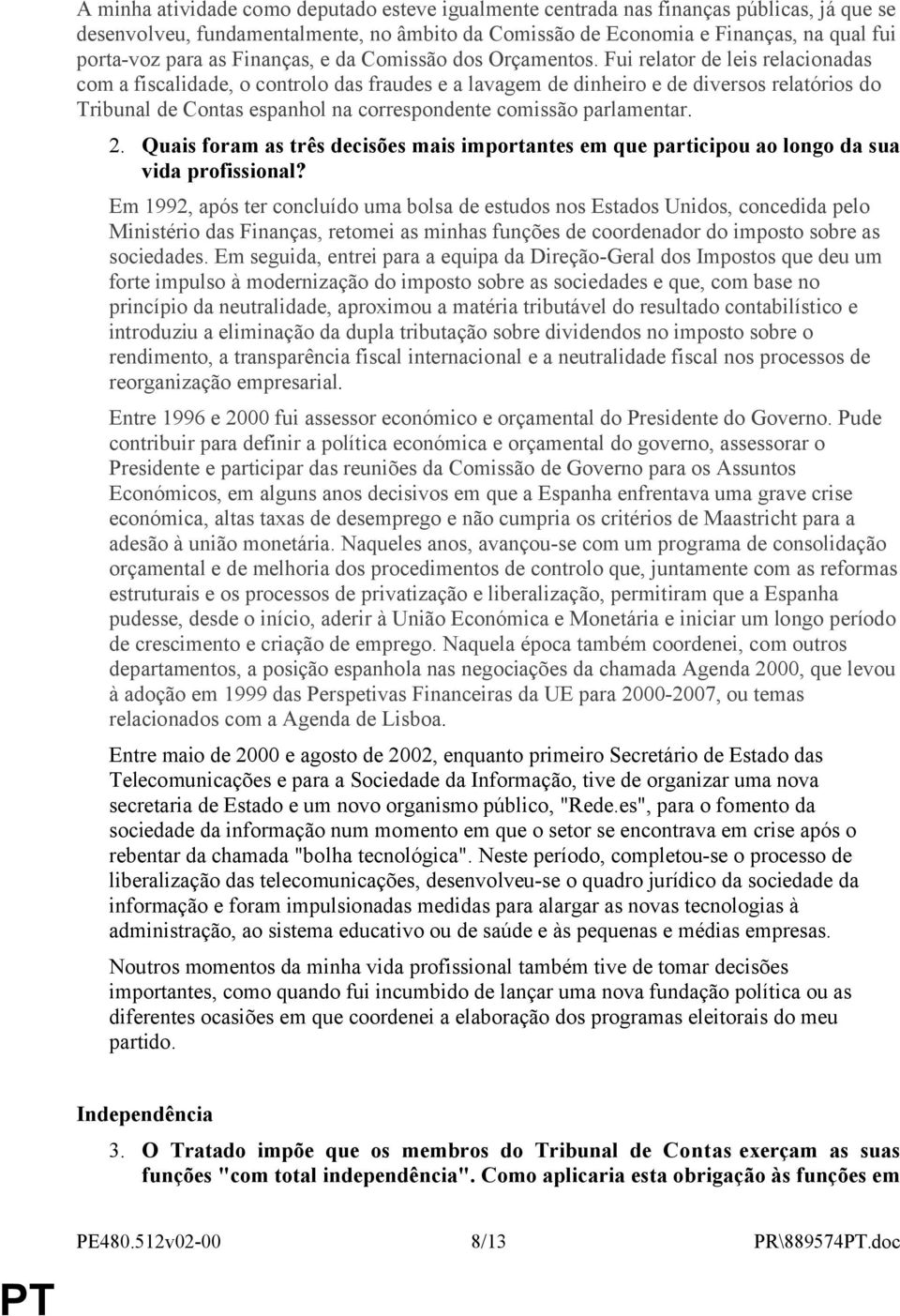 Fui relator de leis relacionadas com a fiscalidade, o controlo das fraudes e a lavagem de dinheiro e de diversos relatórios do Tribunal de Contas espanhol na correspondente comissão parlamentar. 2.