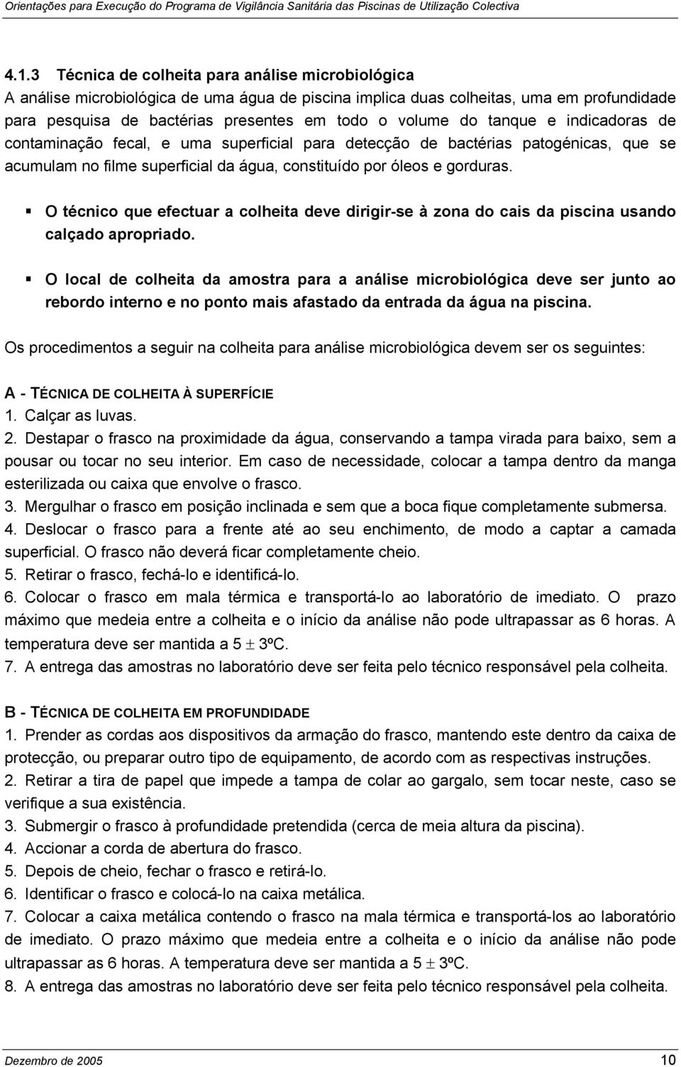 # O técnico que efectuar a colheita deve dirigir-se à zona do cais da piscina usando calçado apropriado.