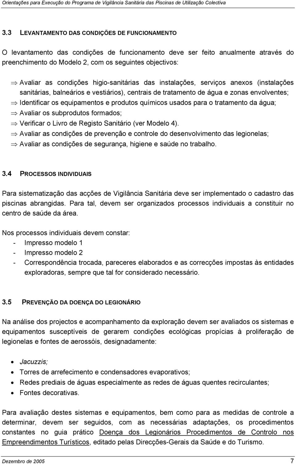 produtos químicos usados para o tratamento da água; Avaliar os subprodutos formados; Verificar o Livro de Registo Sanitário (ver Modelo 4).