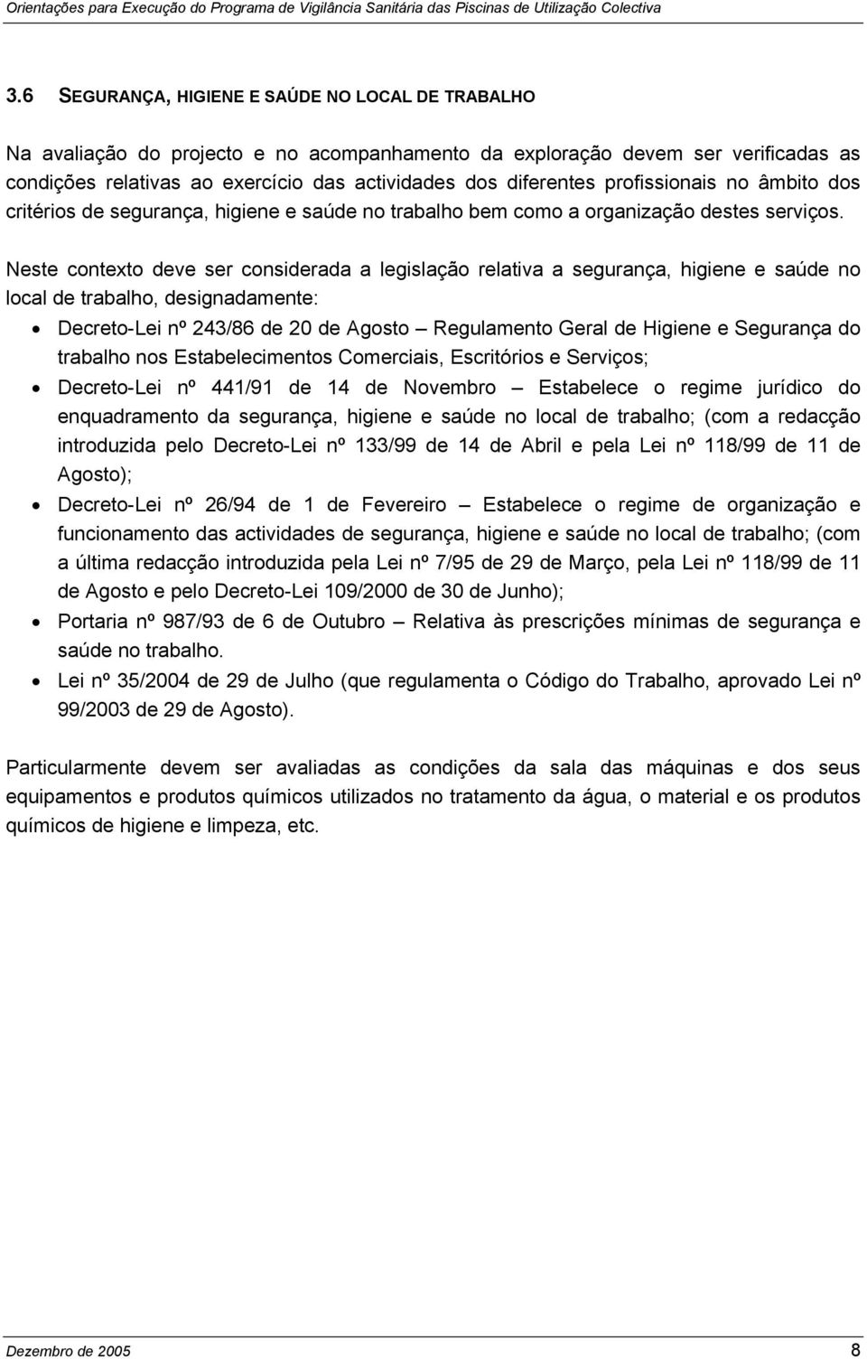 Neste contexto deve ser considerada a legislação relativa a segurança, higiene e saúde no local de trabalho, designadamente: Decreto-Lei nº 243/86 de 20 de Agosto Regulamento Geral de Higiene e