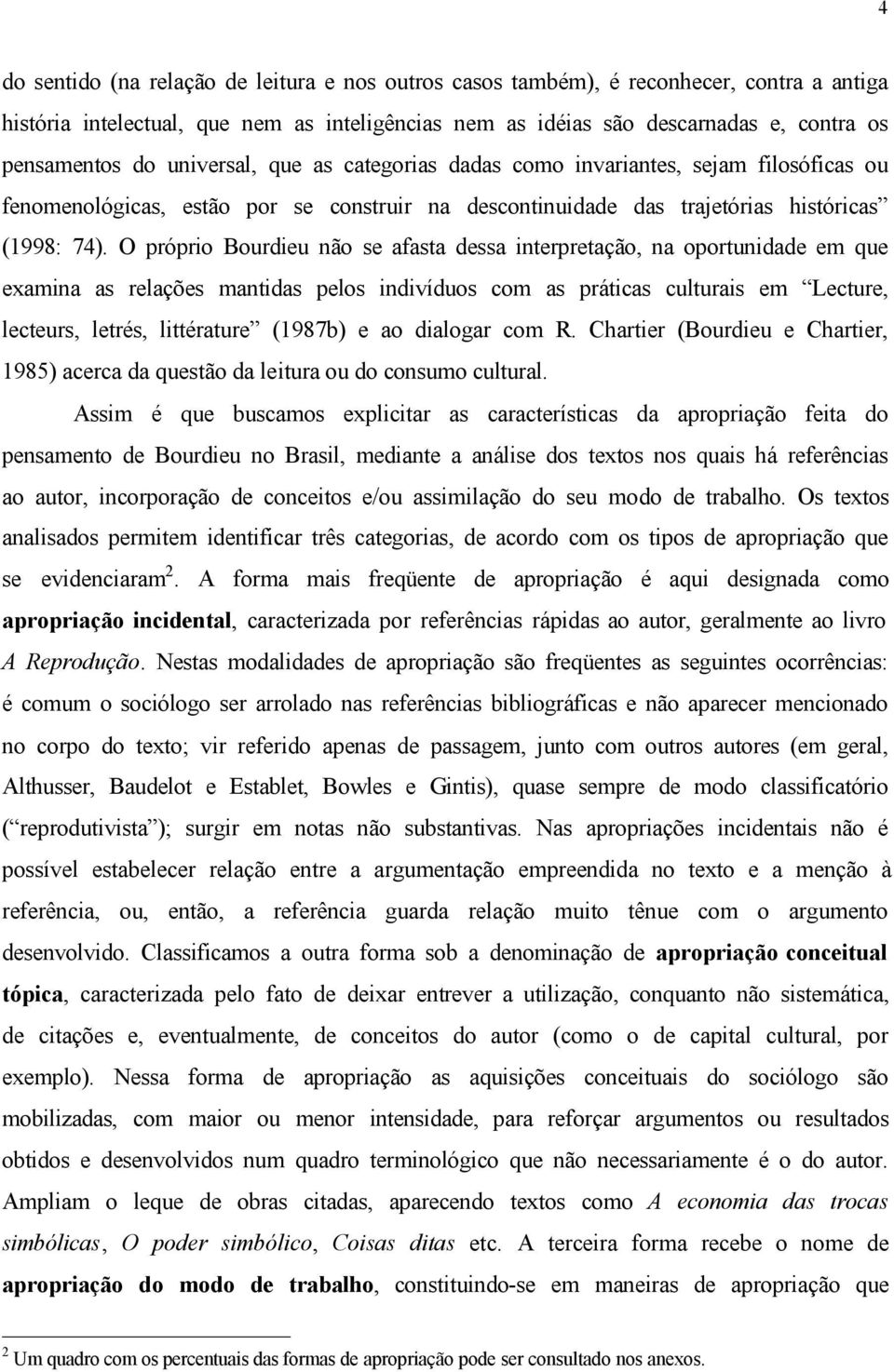 O próprio Bourdieu não se afasta dessa interpretação, na oportunidade em que examina as relações mantidas pelos indivíduos com as práticas culturais em Lecture, lecteurs, letrés, littérature (1987b)