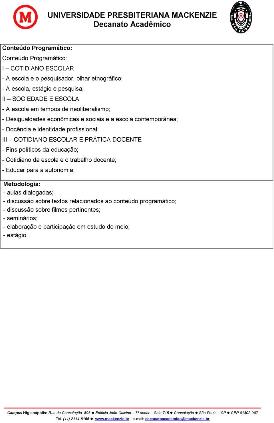 ESCOLAR E PRÁTICA DOCENTE - Fins políticos da educação; - Cotidiano da escola e o trabalho docente; - Educar para a autonomia; Metodologia: - aulas dialogadas; -