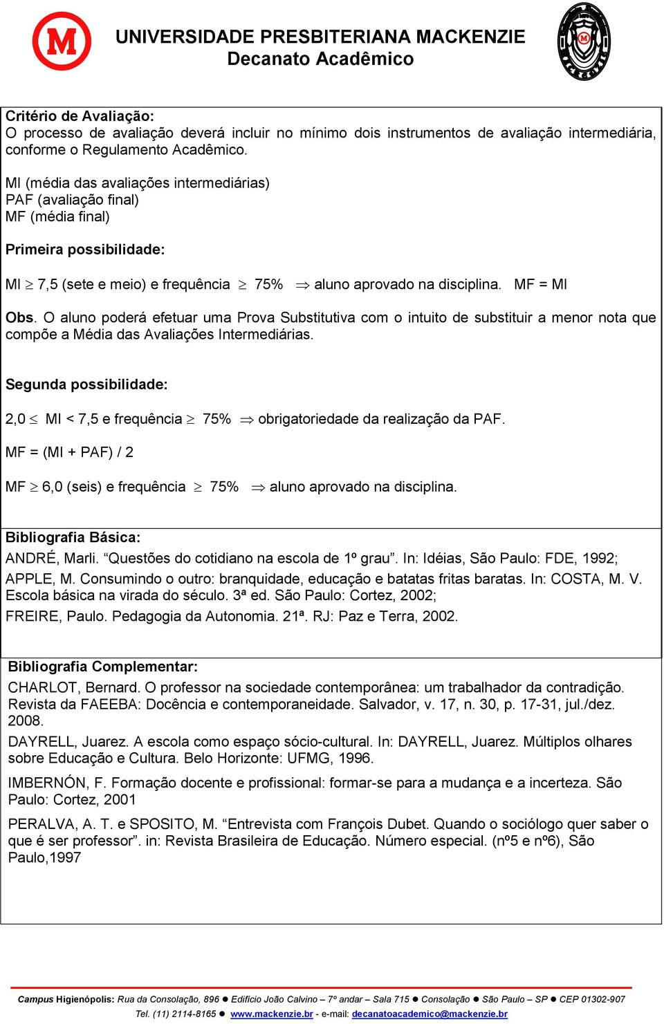 O aluno poderá efetuar uma Prova Substitutiva com o intuito de substituir a menor nota que compõe a Média das Avaliações Intermediárias.