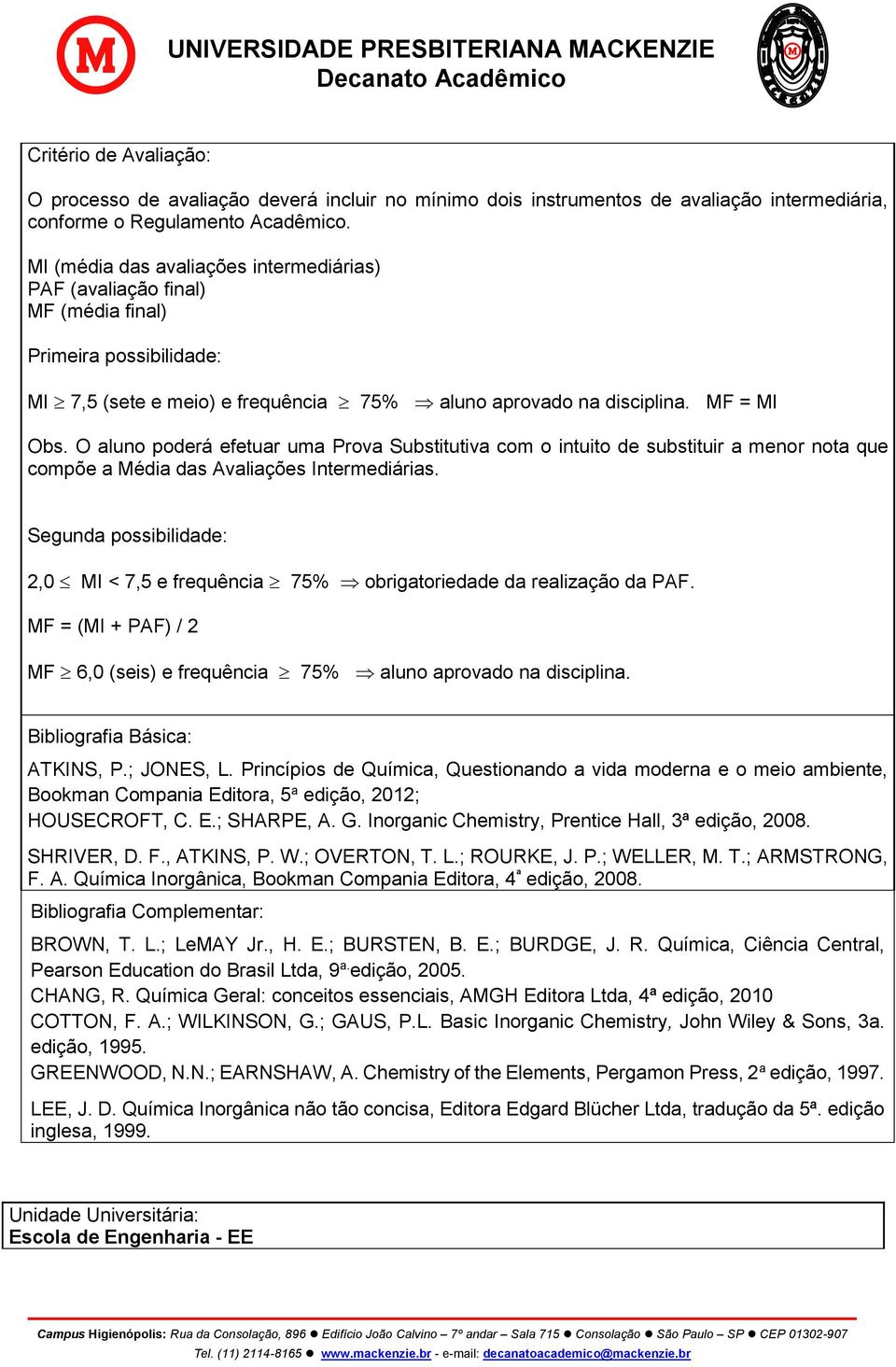 O aluno poderá efetuar uma Prova Substitutiva com o intuito de substituir a menor nota que compõe a Média das Avaliações Intermediárias.