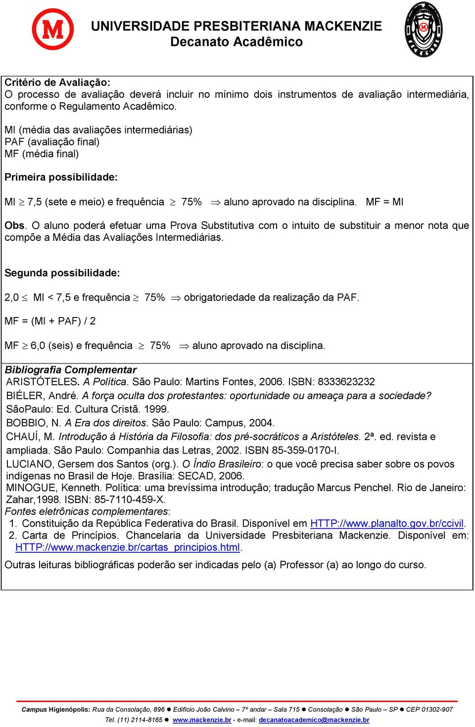 O aluno poderá efetuar uma Prova Substitutiva com o intuito de substituir a menor nota que compõe a Média das Avaliações Intermediárias.