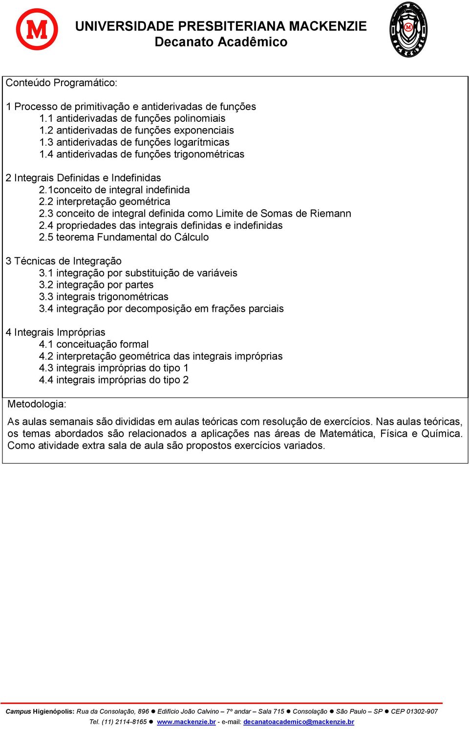 3 conceito de integral definida como Limite de Somas de Riemann 2.4 propriedades das integrais definidas e indefinidas 2.5 teorema Fundamental do Cálculo 3 Técnicas de Integração 3.