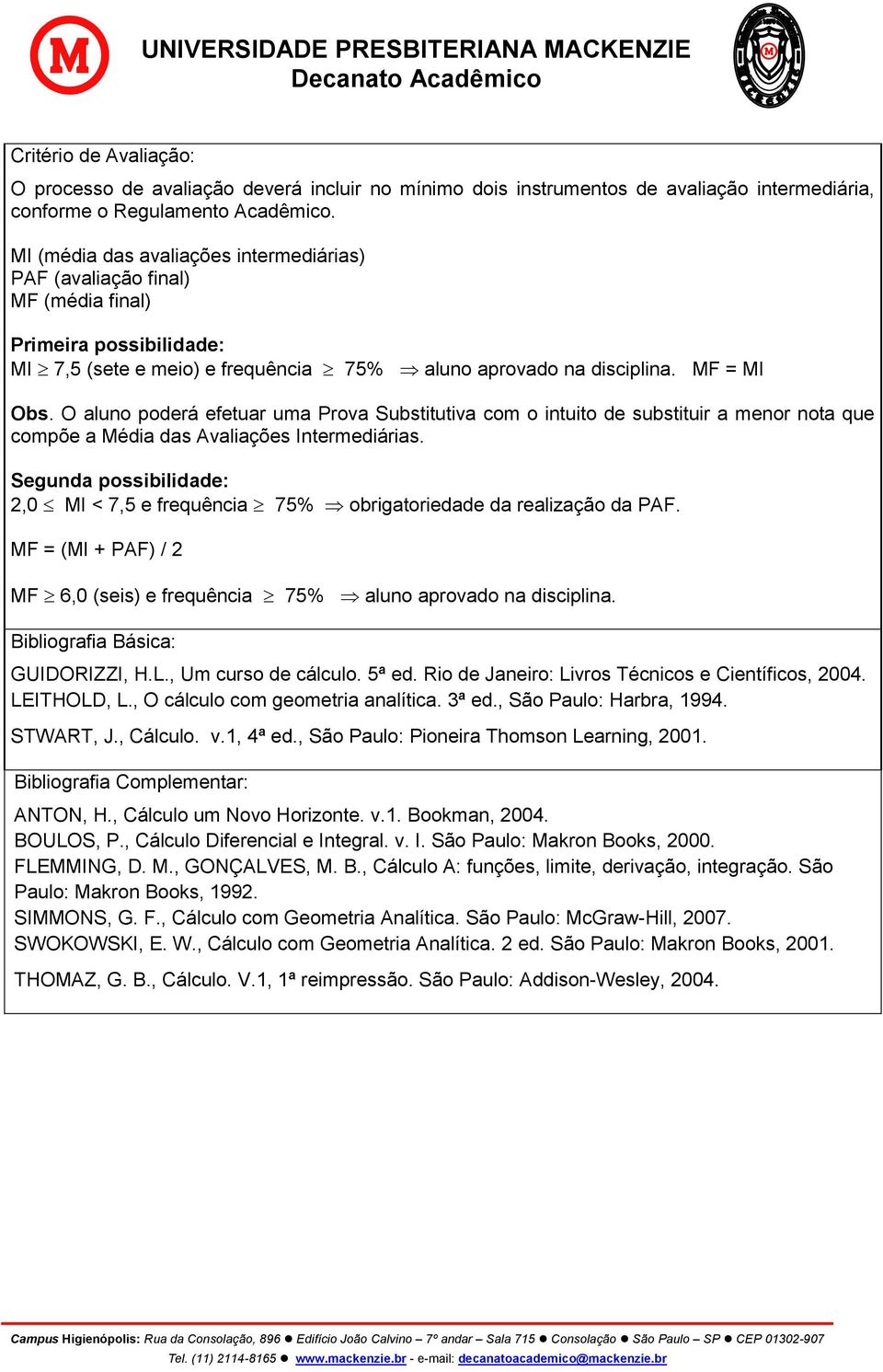 O aluno poderá efetuar uma Prova Substitutiva com o intuito de substituir a menor nota que compõe a Média das Avaliações Intermediárias.