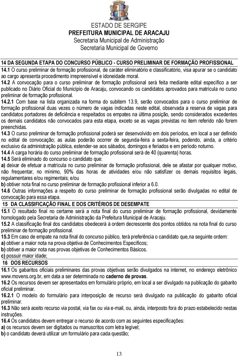 2 A convocação para o curso preliminar de formação profissional será feita mediante edital específico a ser publicado no Diário Oficial do Município de Aracaju, convocando os candidatos aprovados