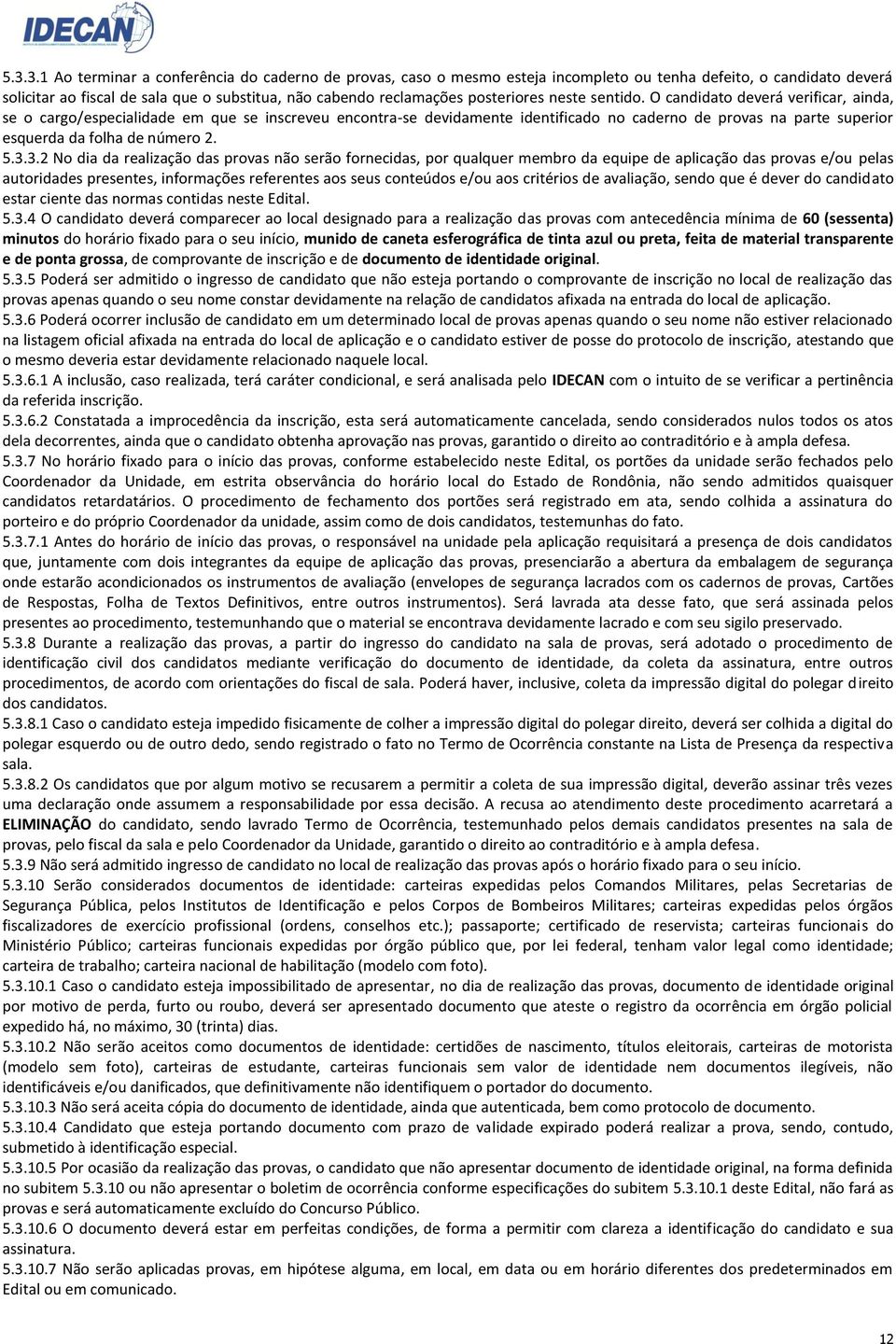 O candidato deverá verificar, ainda, se o cargo/especialidade em que se inscreveu encontra-se devidamente identificado no caderno de provas na parte superior esquerda da folha de número 2. 5.3.