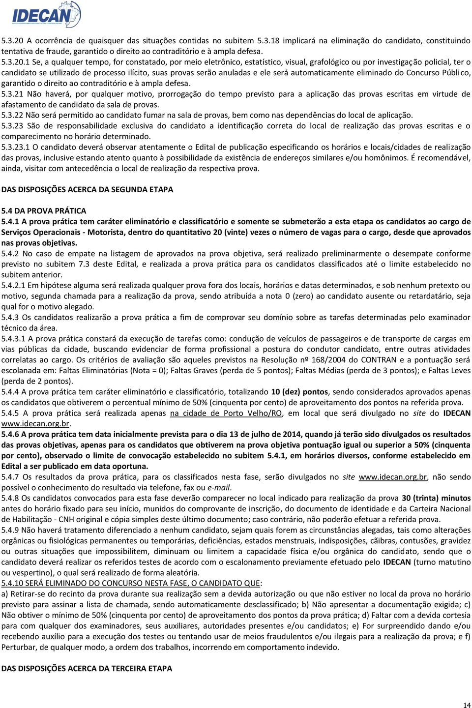 1 Se, a qualquer tempo, for constatado, por meio eletrônico, estatístico, visual, grafológico ou por investigação policial, ter o candidato se utilizado de processo ilícito, suas provas serão