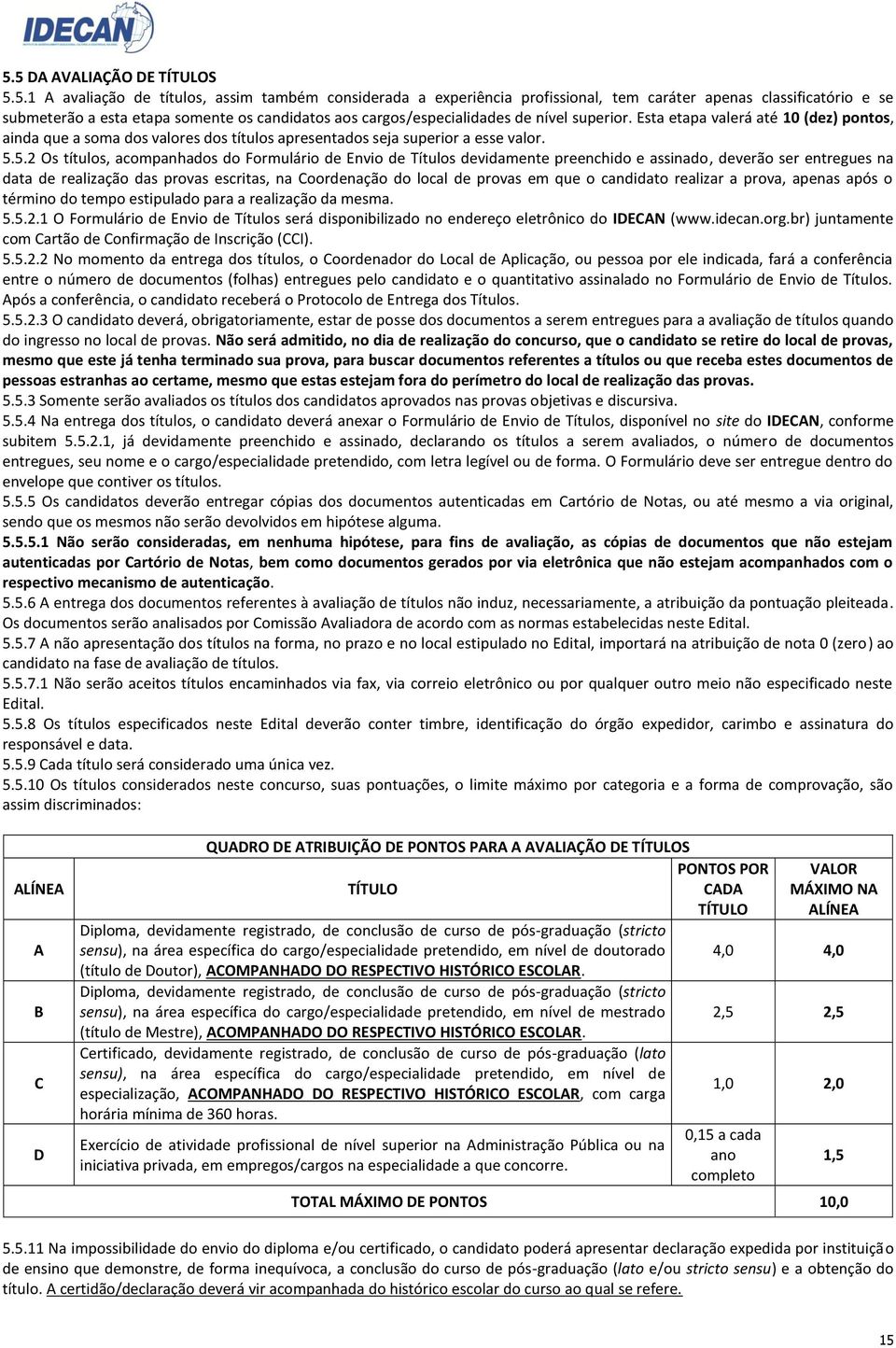 5.2 Os títulos, acompanhados do Formulário de Envio de Títulos devidamente preenchido e assinado, deverão ser entregues na data de realização das provas escritas, na Coordenação do local de provas em