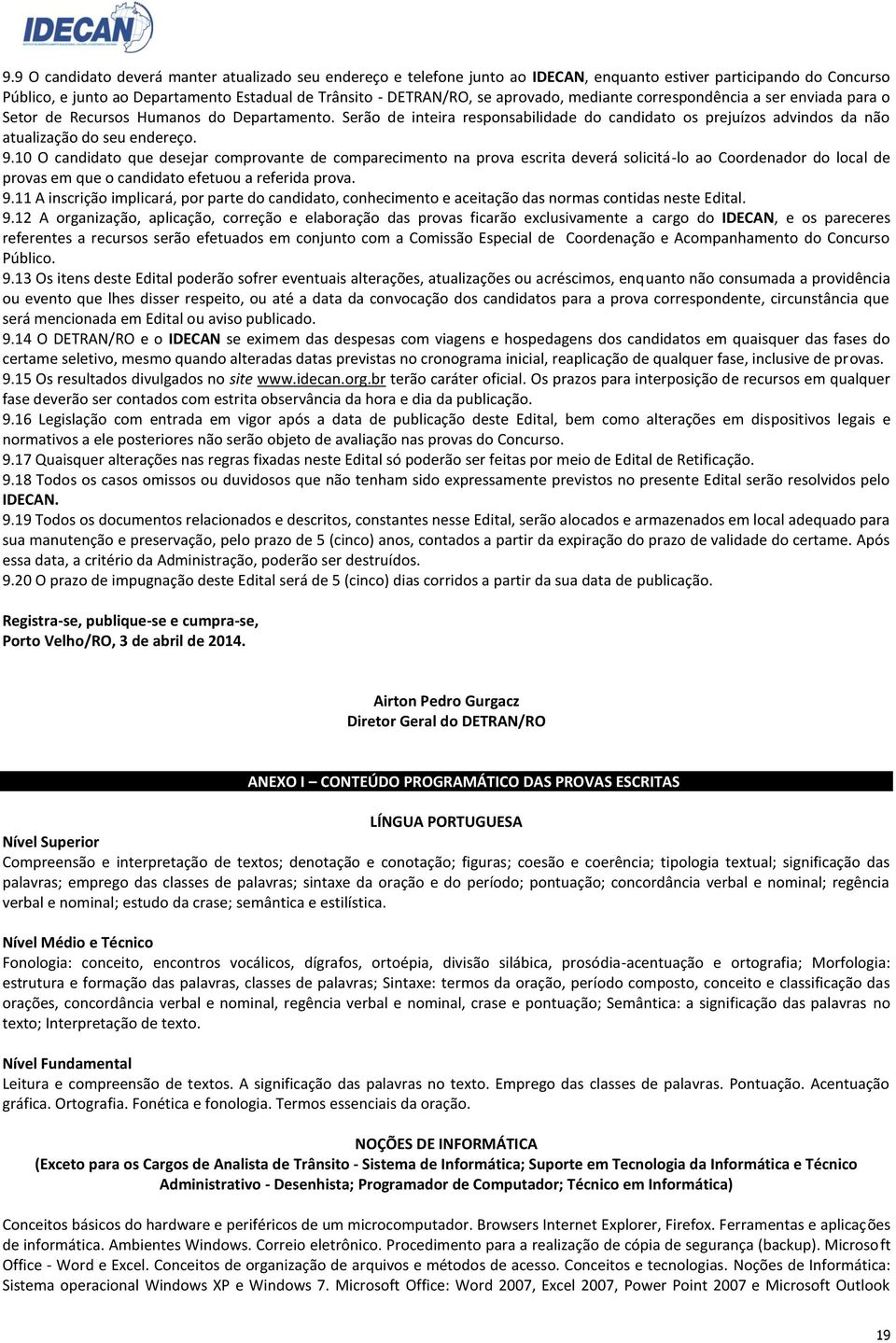 Serão de inteira responsabilidade do candidato os prejuízos advindos da não atualização do seu endereço. 9.