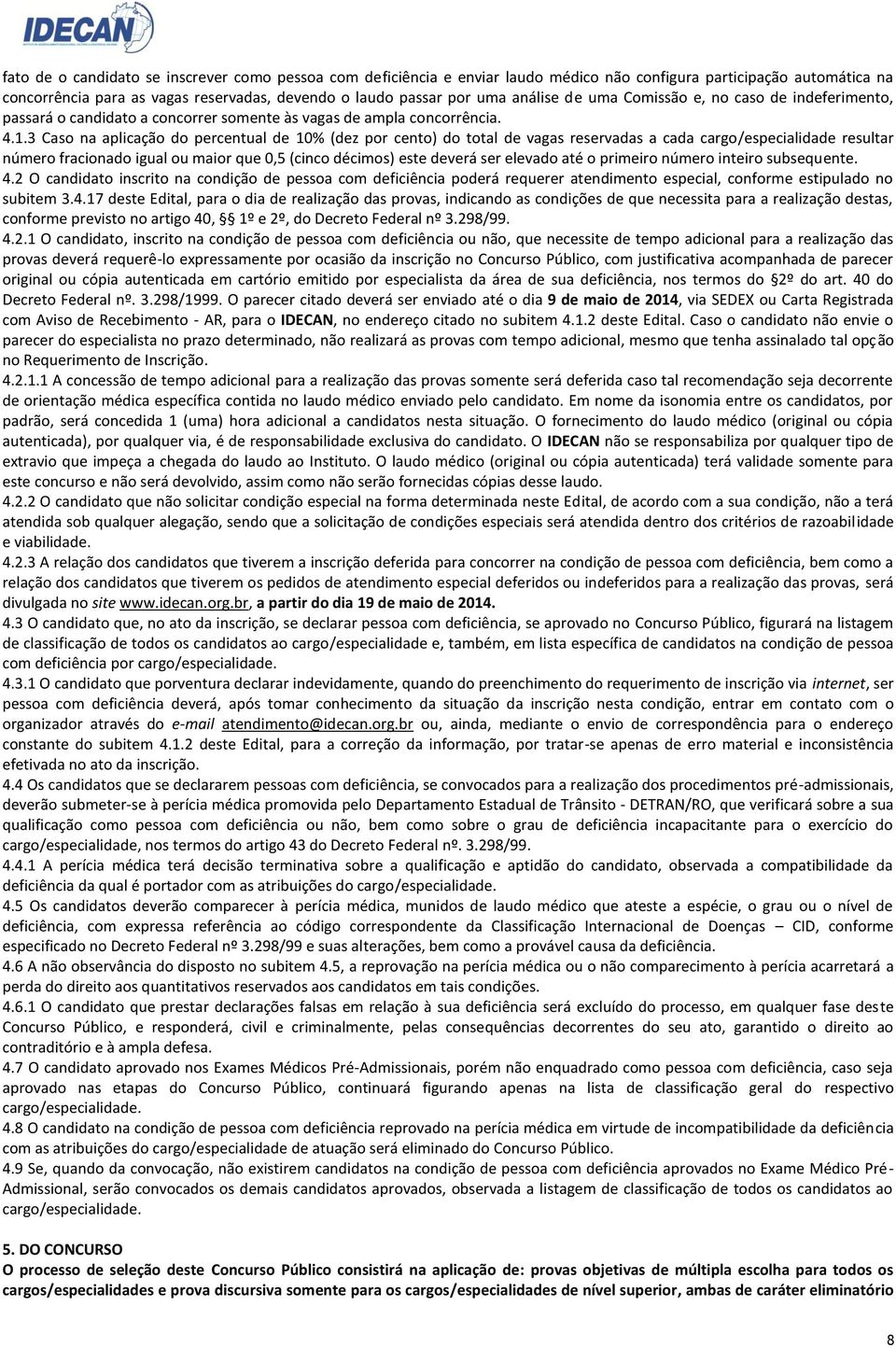 3 Caso na aplicação do percentual de 10% (dez por cento) do total de vagas reservadas a cada cargo/especialidade resultar número fracionado igual ou maior que 0,5 (cinco décimos) este deverá ser