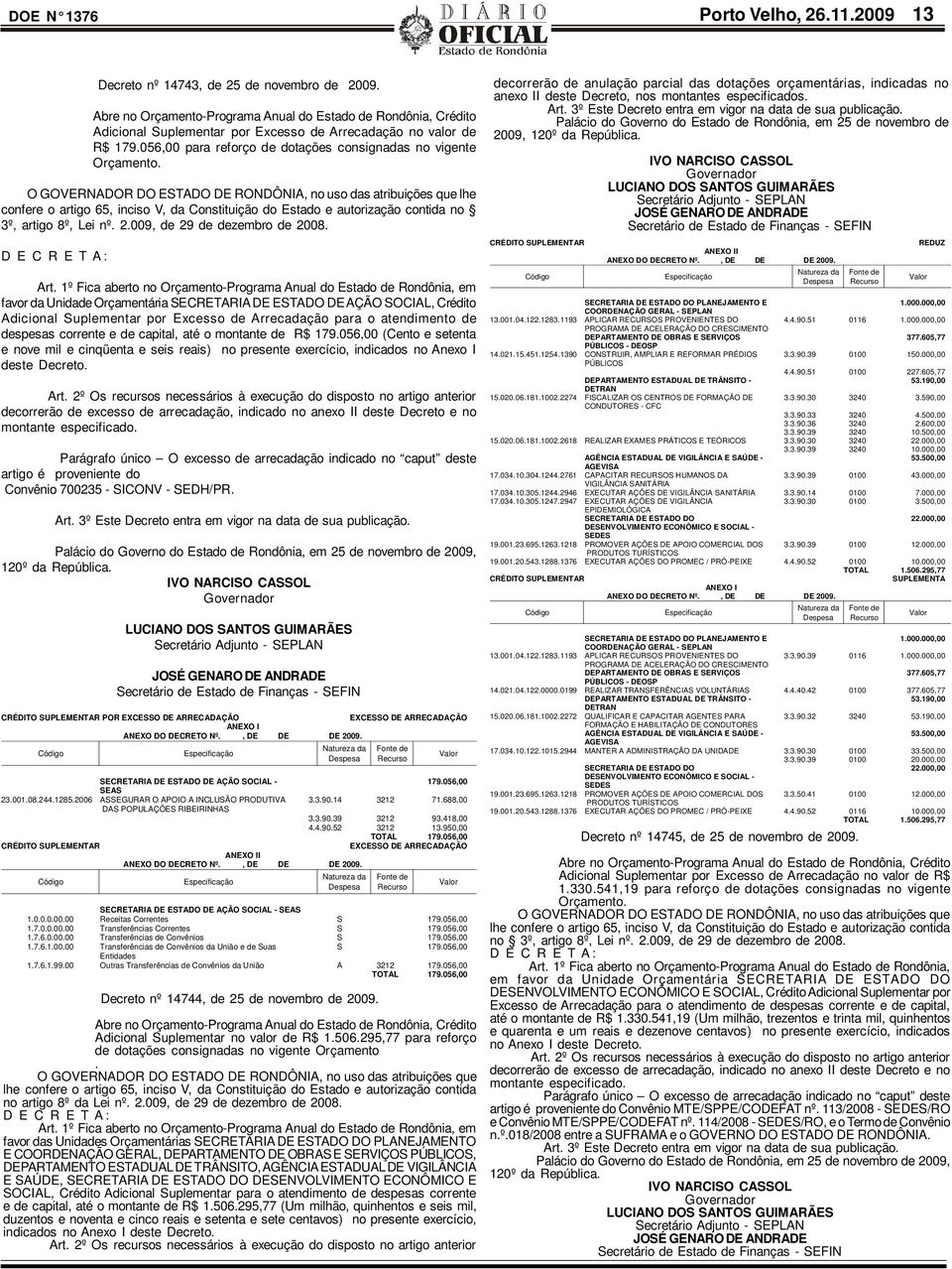 O GOVERNADOR DO ESTADO DE RONDÔNIA, no uso das atribuições que lhe confere o artigo 65, inciso V, da Constituição do Estado e autorização contida no 3º, artigo 8º, Lei nº. 2.