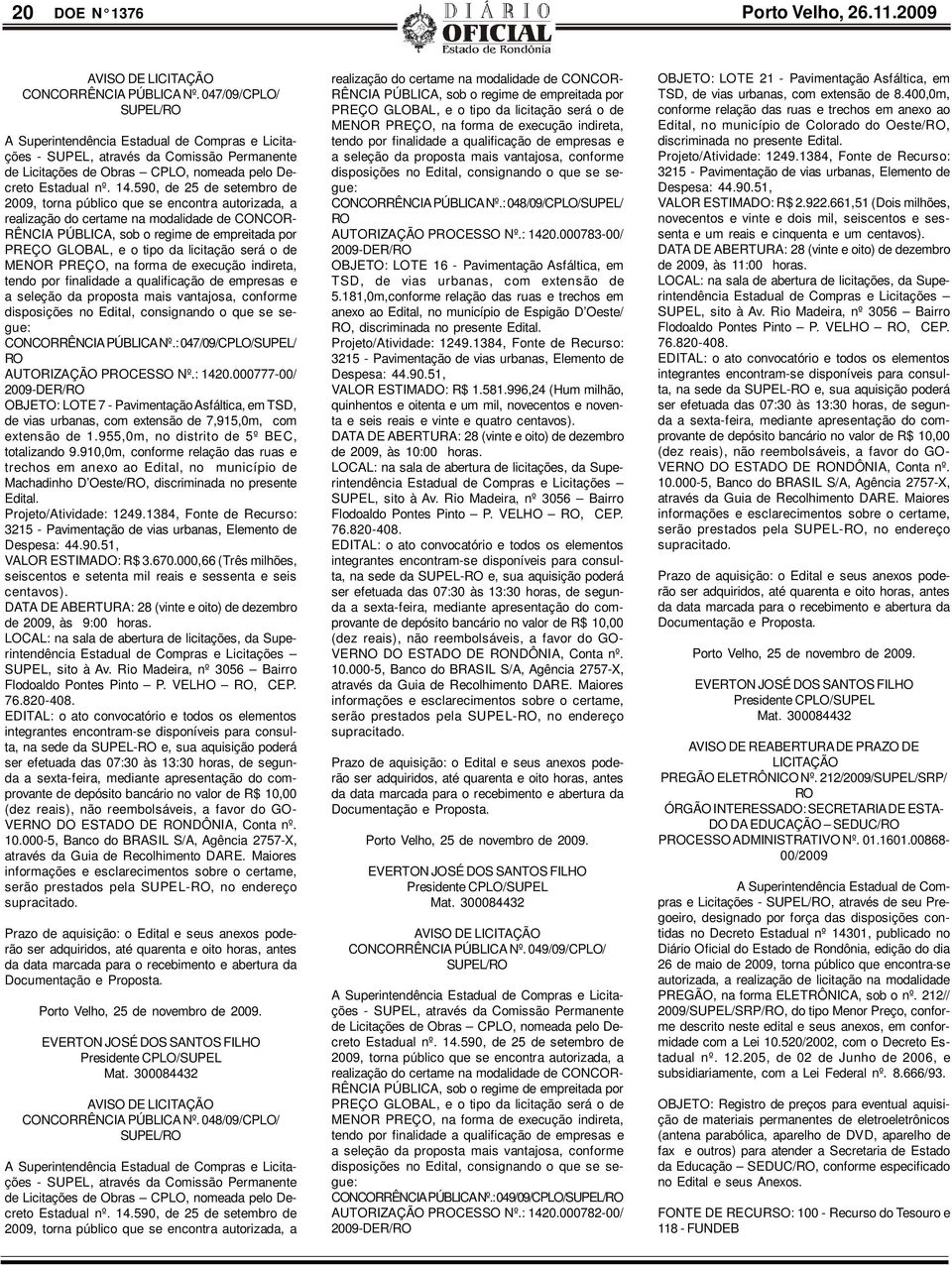 590, de 25 de setembro de 2009, torna público que se encontra autorizada, a realização do certame na modalidade de CONCOR- RÊNCIA PÚBLICA, sob o regime de empreitada por PREÇO GLOBAL, e o tipo da