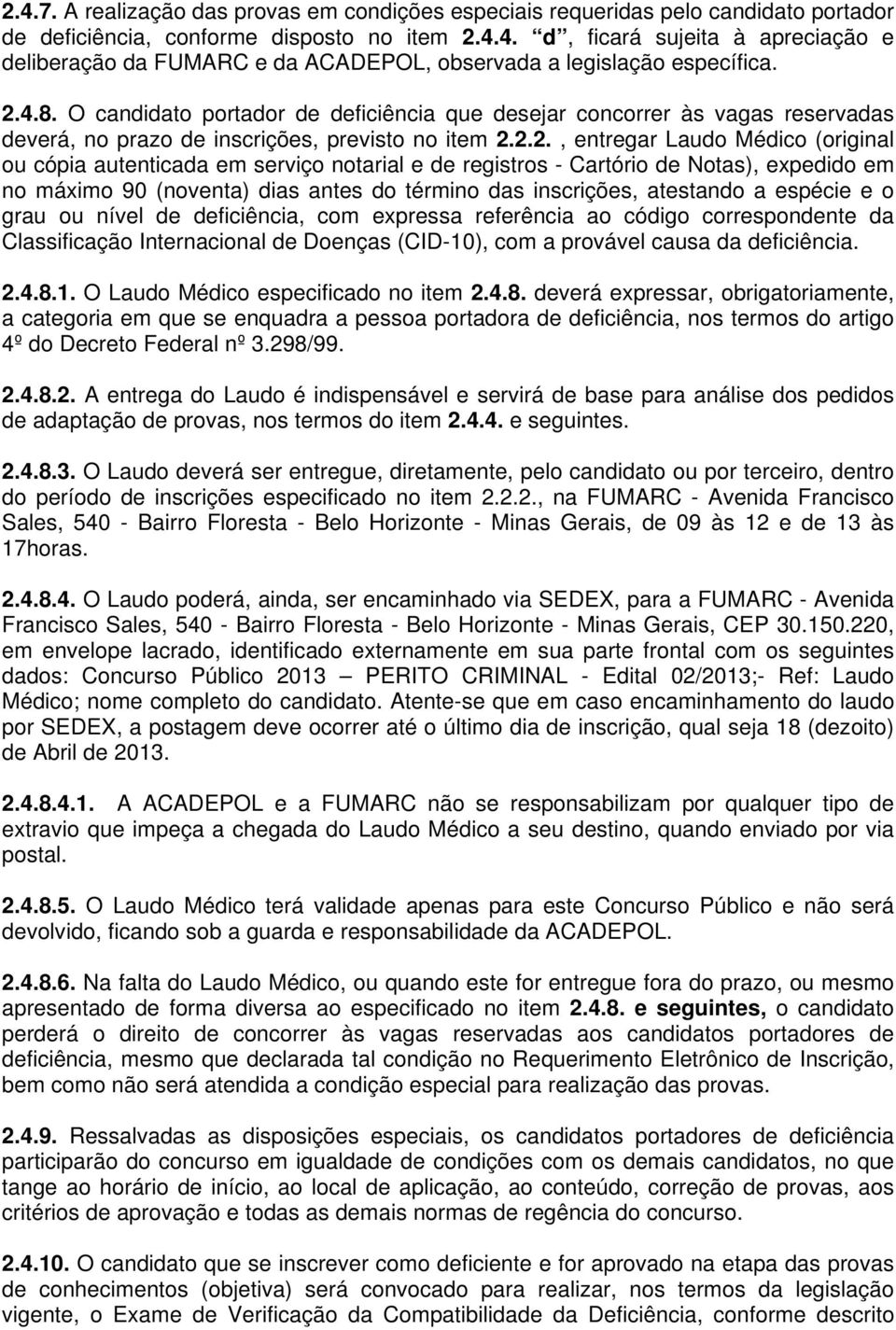 serviço notarial e de registros - Cartório de Notas), expedido em no máximo 90 (noventa) dias antes do término das inscrições, atestando a espécie e o grau ou nível de deficiência, com expressa