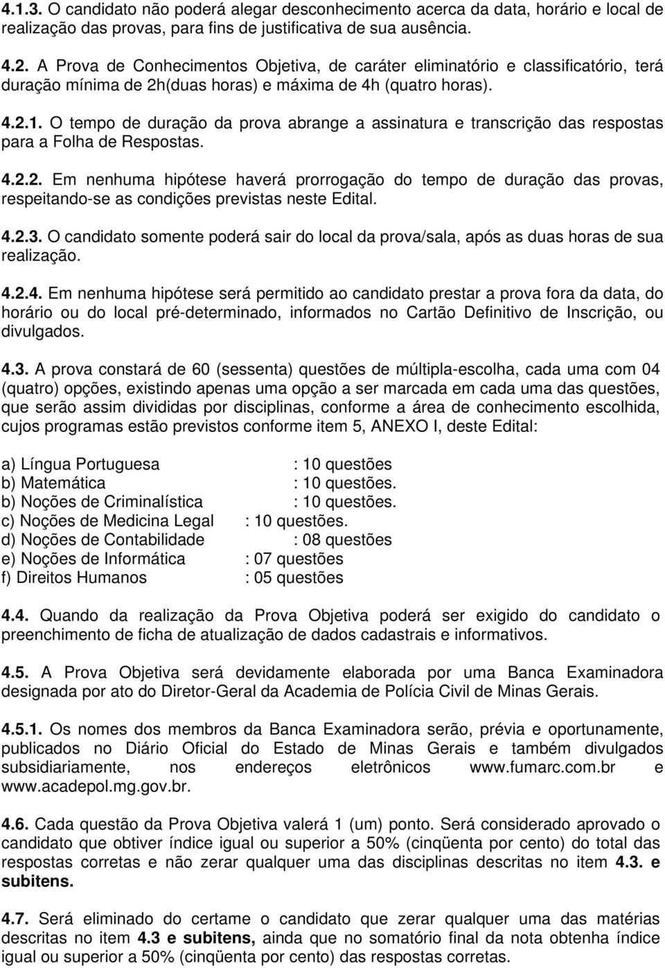 O tempo de duração da prova abrange a assinatura e transcrição das respostas para a Folha de Respostas. 4.2.