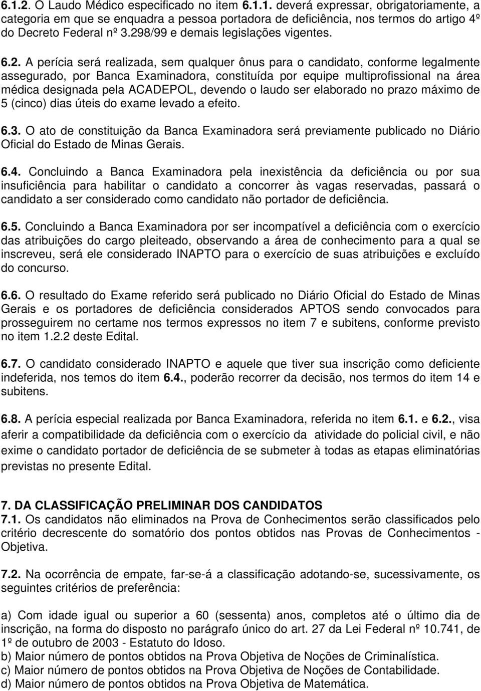 multiprofissional na área médica designada pela ACADEPOL, devendo o laudo ser elaborado no prazo máximo de 5 (cinco) dias úteis do exame levado a efeito. 6.3.