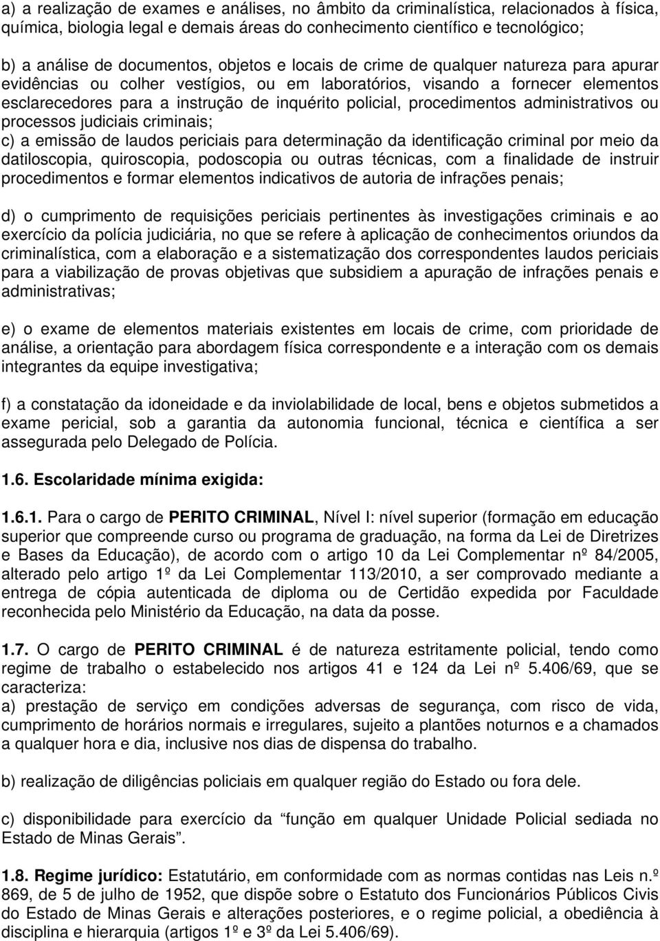 procedimentos administrativos ou processos judiciais criminais; c) a emissão de laudos periciais para determinação da identificação criminal por meio da datiloscopia, quiroscopia, podoscopia ou