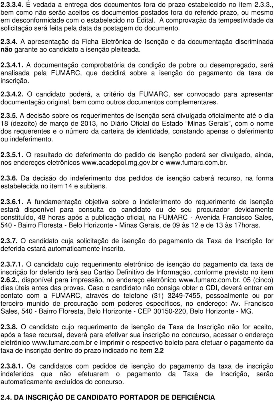 A apresentação da Ficha Eletrônica de Isenção e da documentação discriminada não garante ao candidato a isenção pleiteada. 2.3.4.1.