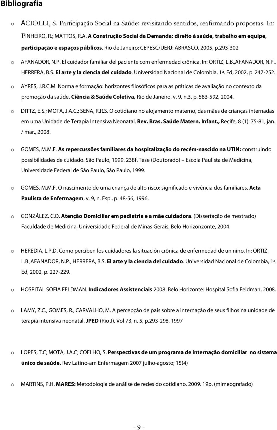 Universidad Nacinal de Clmbia, 1ª. Ed, 2002, p. 247-252. AYRES, J.R.C.M. Nrma e frmaçã: hrizntes filsófics para as práticas de avaliaçã n cntext da prmçã da saúde.