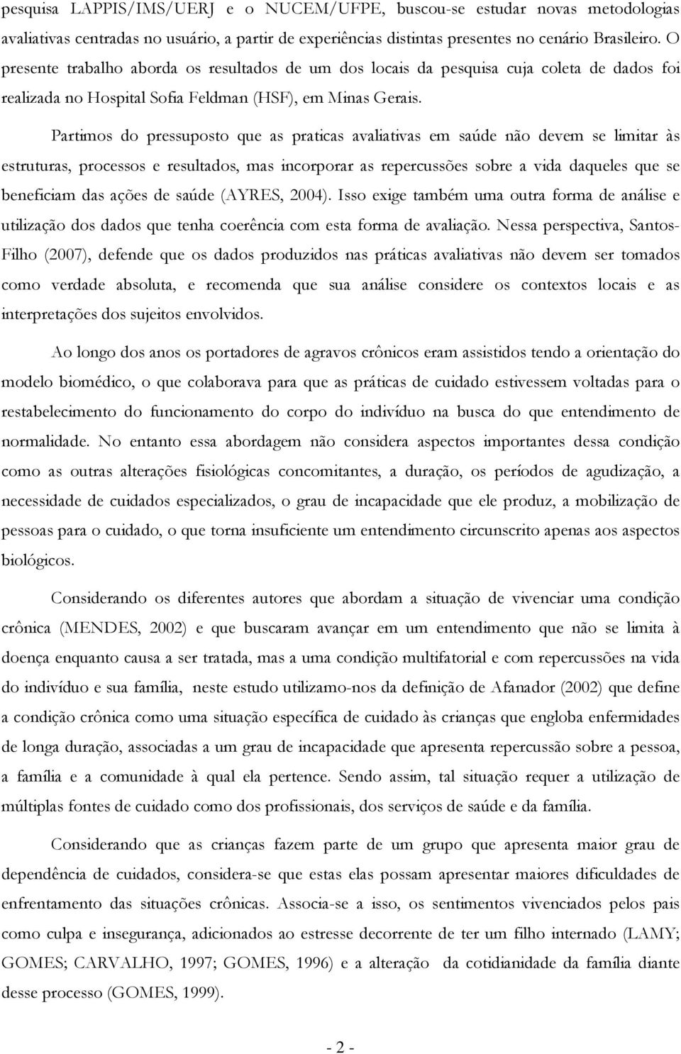 Partims d pressupst que as praticas avaliativas em saúde nã devem se limitar às estruturas, prcesss e resultads, mas incrprar as repercussões sbre a vida daqueles que se beneficiam das ações de saúde