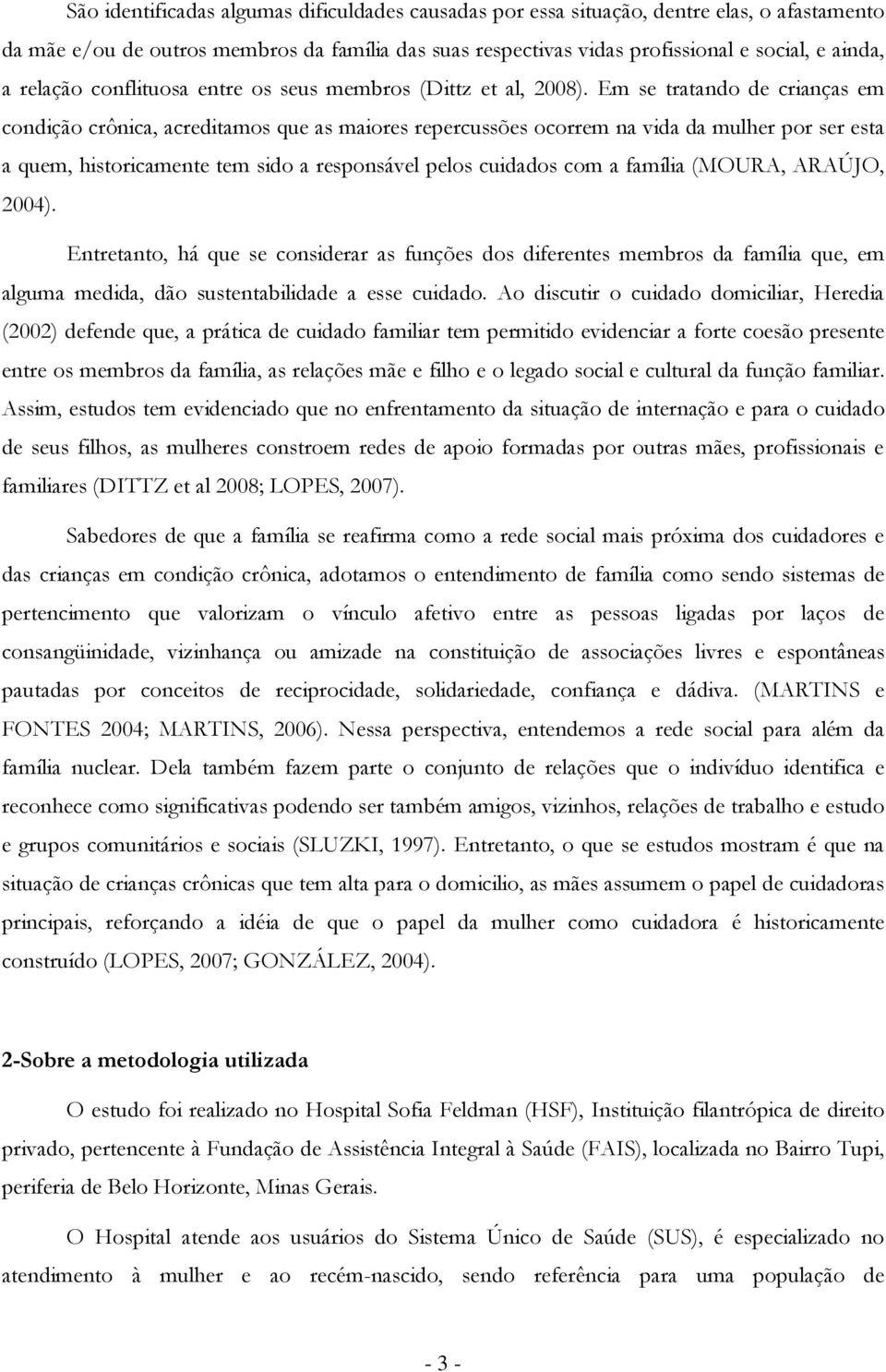 Em se tratand de crianças em cndiçã crônica, acreditams que as maires repercussões crrem na vida da mulher pr ser esta a quem, histricamente tem sid a respnsável pels cuidads cm a família (MOURA,