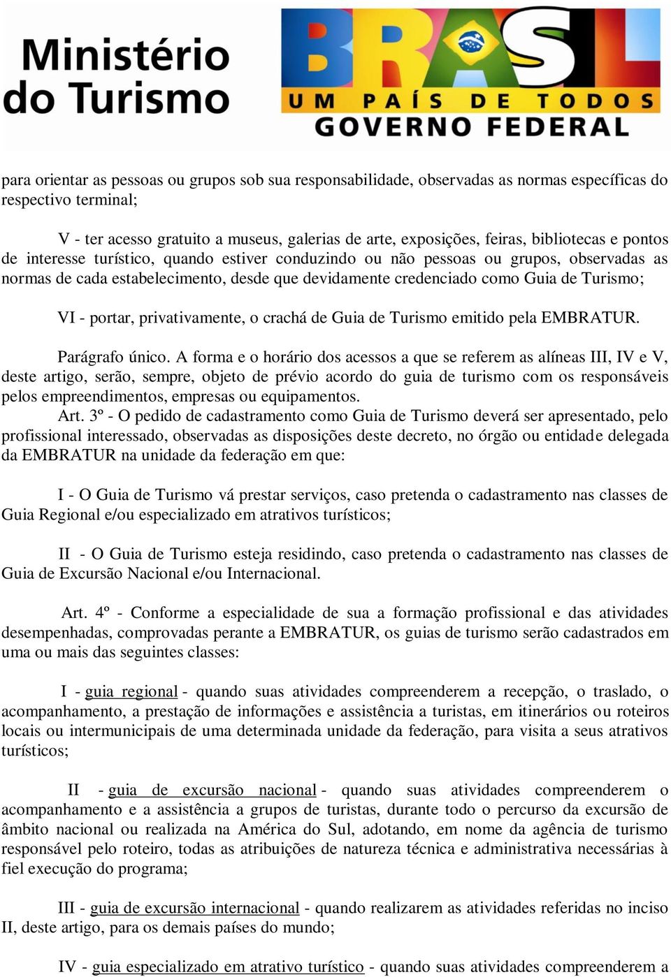 VI - portar, privativamente, o crachá de Guia de Turismo emitido pela EMBRATUR. Parágrafo único.