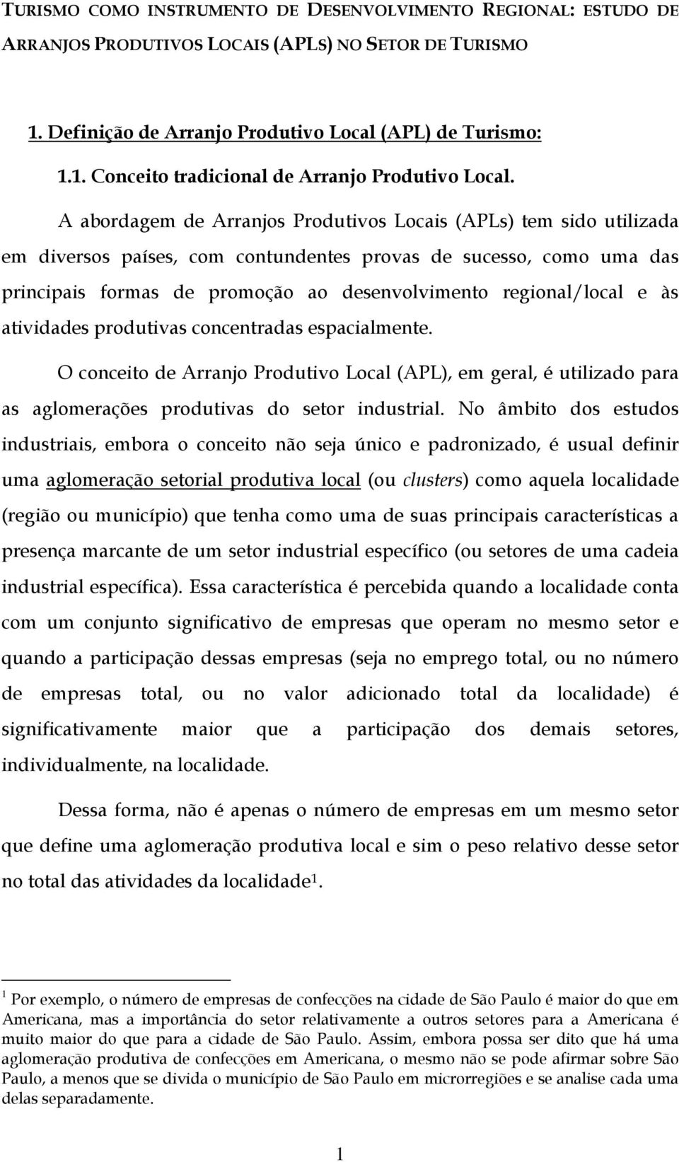 regional/local e às atividades produtivas concentradas espacialmente. O conceito de Arranjo Produtivo Local (APL), em geral, é utilizado para as aglomerações produtivas do setor industrial.