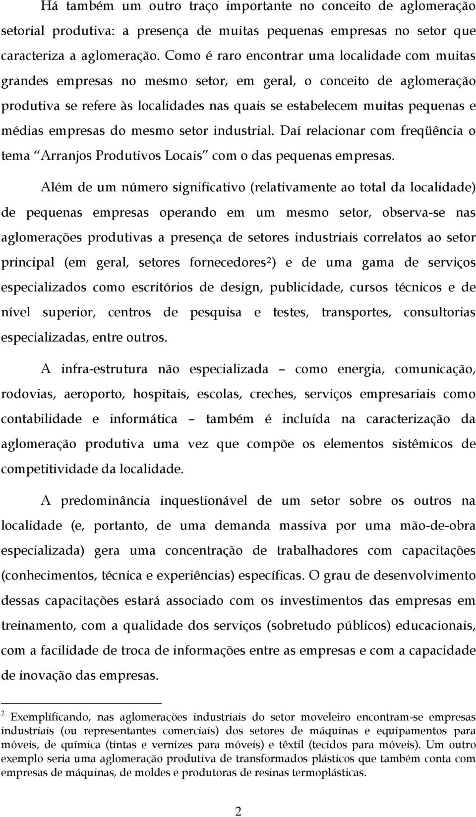 médias empresas do mesmo setor industrial. Daí relacionar com freqüência o tema Arranjos Produtivos Locais com o das pequenas empresas.