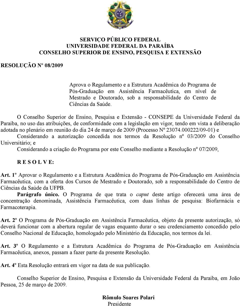 O Conselho Superior de Ensino, Pesquisa e Extensão - CONSEPE da Universidade Federal da Paraíba, no uso das atribuições, de conformidade com a legislação em vigor, tendo em vista a deliberação