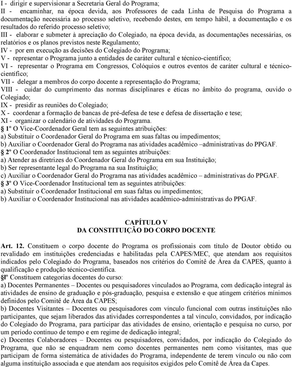 relatórios e os planos previstos neste Regulamento; IV - por em execução as decisões do Colegiado do Programa; V - representar o Programa junto a entidades de caráter cultural e técnico-científico;