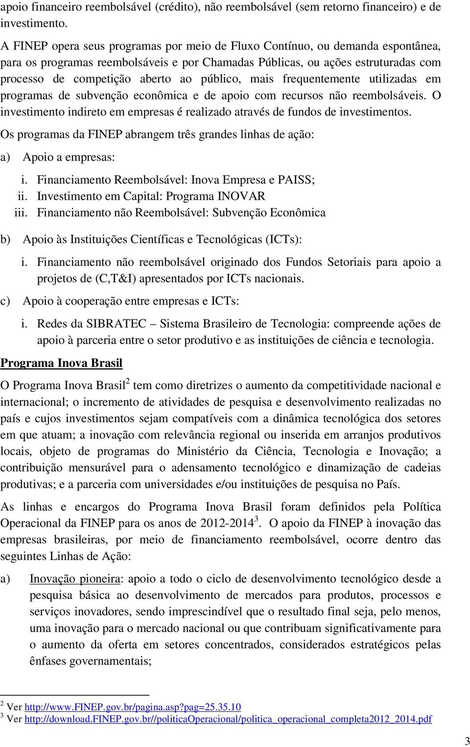 público, mais frequentemente utilizadas em programas de subvenção econômica e de apoio com recursos não reembolsáveis.