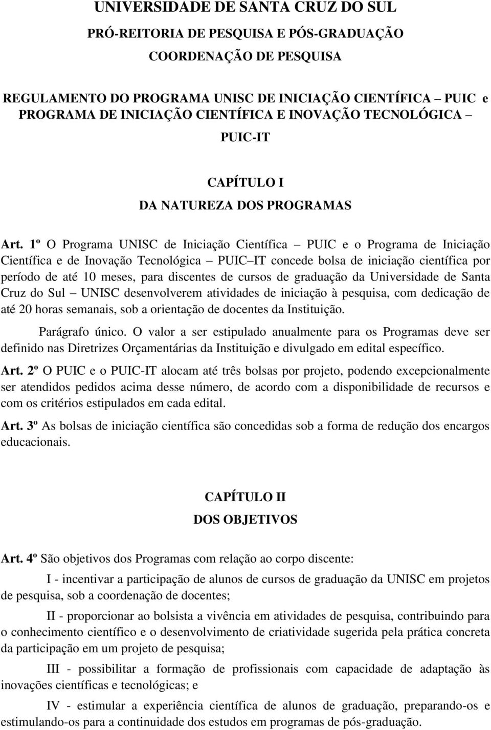 1º O Programa UNISC de Iniciação Científica PUIC e o Programa de Iniciação Científica e de Inovação Tecnológica PUIC IT concede bolsa de iniciação científica por período de até 10 meses, para