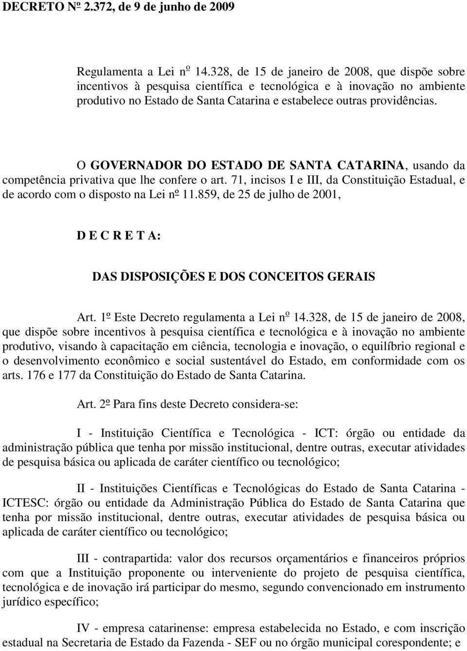 O GOVERNADOR DO ESTADO DE SANTA CATARINA, usando da competência privativa que lhe confere o art. 71, incisos I e III, da Constituição Estadual, e de acordo com o disposto na Lei nº 11.