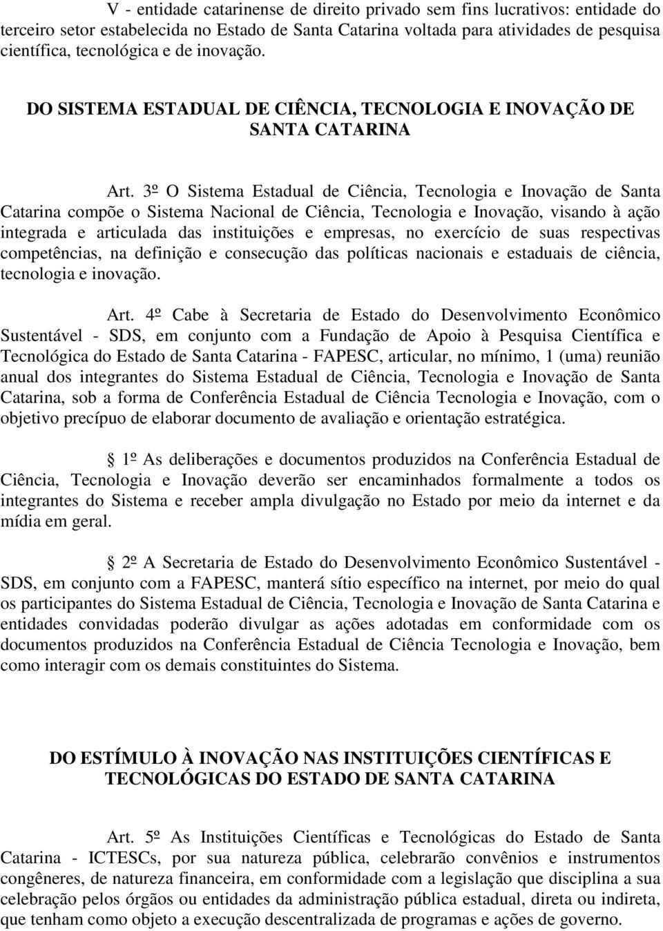 3º O Sistema Estadual de Ciência, Tecnologia e Inovação de Santa Catarina compõe o Sistema Nacional de Ciência, Tecnologia e Inovação, visando à ação integrada e articulada das instituições e