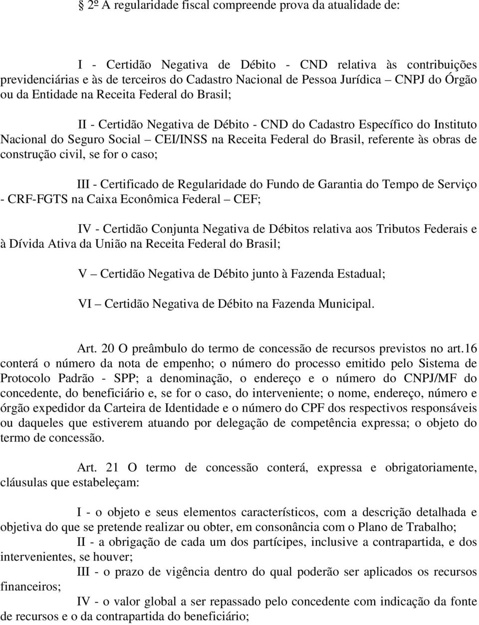 referente às obras de construção civil, se for o caso; III - Certificado de Regularidade do Fundo de Garantia do Tempo de Serviço - CRF-FGTS na Caixa Econômica Federal CEF; IV - Certidão Conjunta