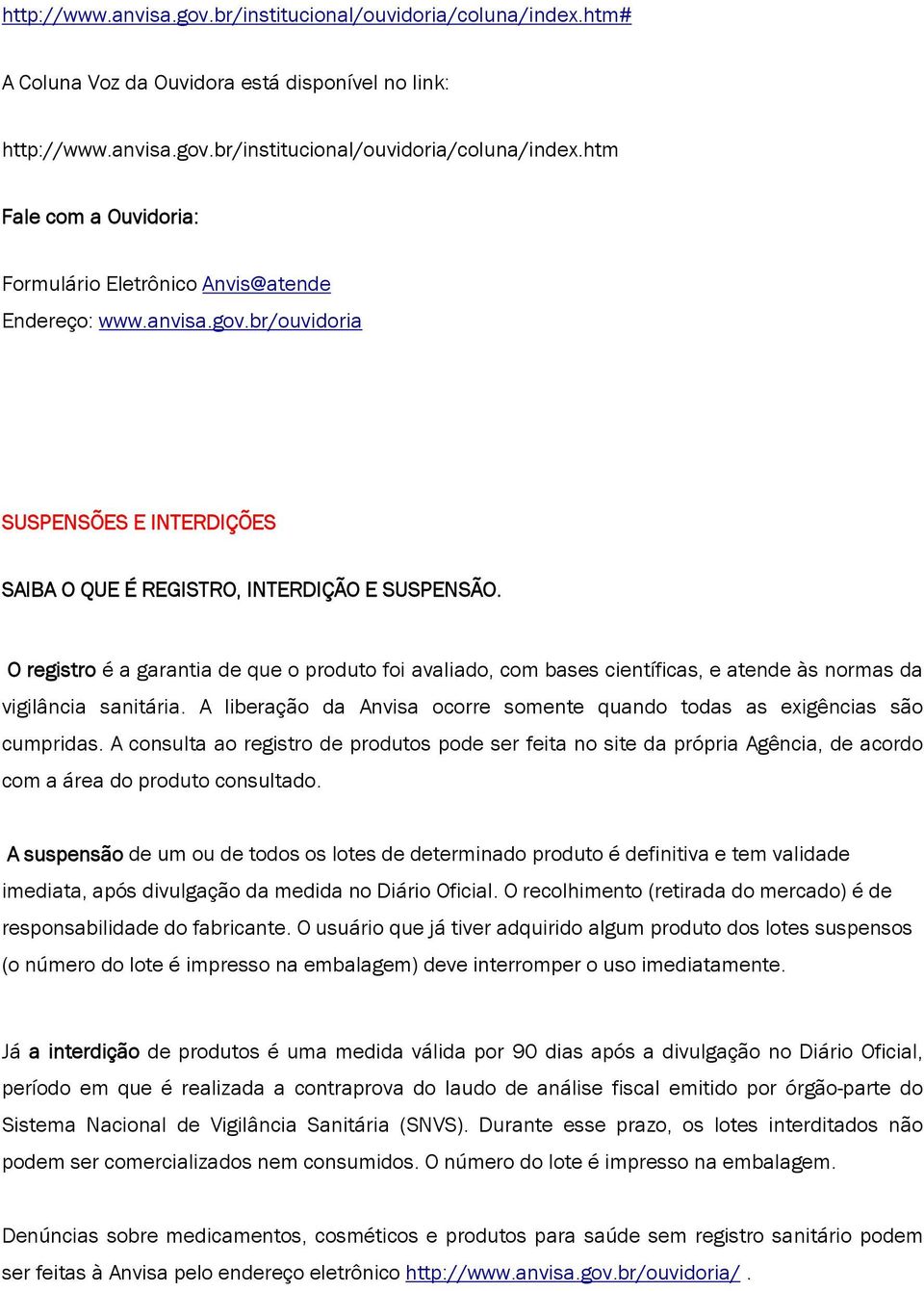 O registro é a garantia de que o produto foi avaliado, com bases científicas, e atende às normas da vigilância sanitária. A liberação da Anvisa ocorre somente quando todas as exigências são cumpridas.