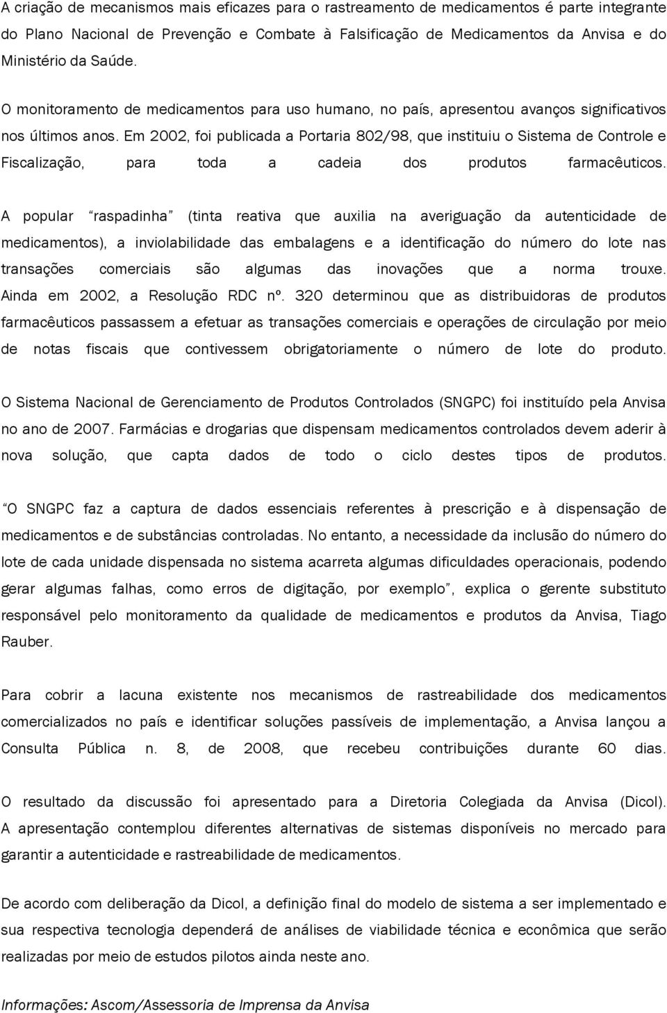 Em 2002, foi publicada a Portaria 802/98, que instituiu o Sistema de Controle e Fiscalização, para toda a cadeia dos produtos farmacêuticos.