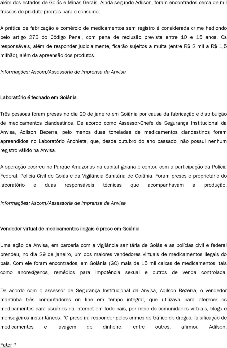 Os responsáveis, além de responder judicialmente, ficarão sujeitos a multa (entre R$ 2 mil a R$ 1,5 milhão), além da apreensão dos produtos.