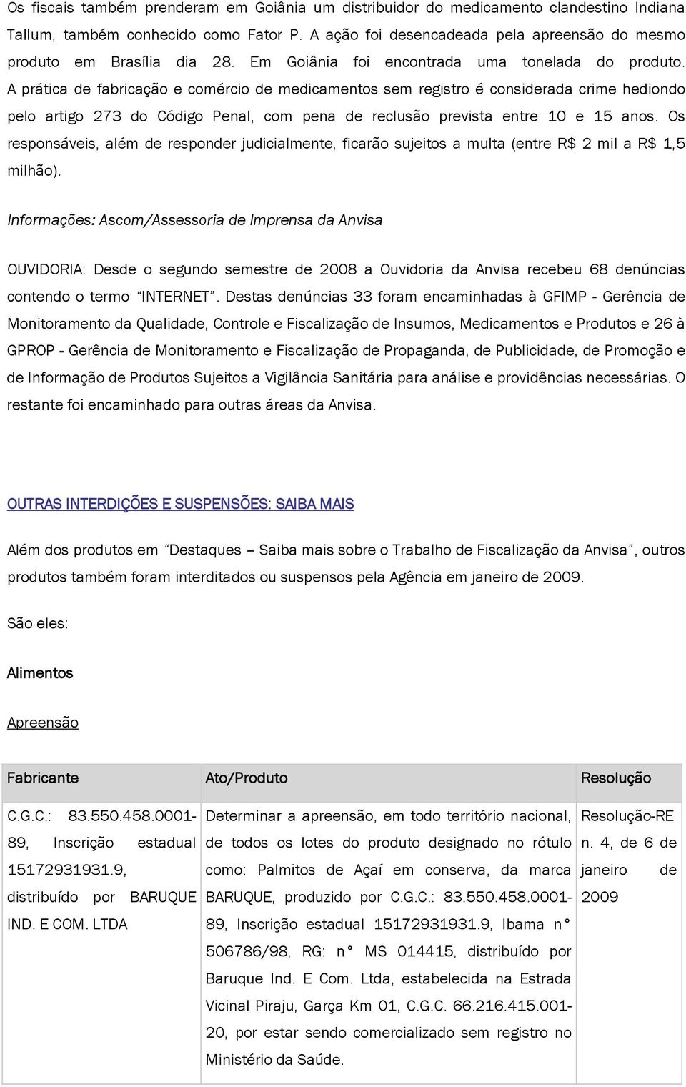 A prática de fabricação e comércio de medicamentos sem registro é considerada crime hediondo pelo artigo 273 do Código Penal, com pena de reclusão prevista entre 10 e 15 anos.